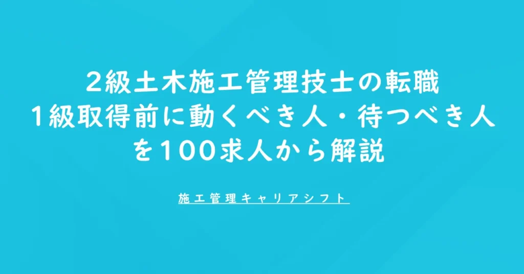 2級土木施工管理技士の転職｜1級取得前に動くべき人・待つべき人を100求人から解説