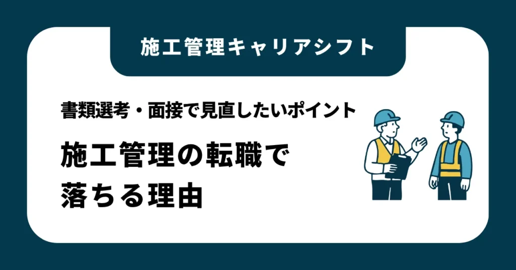 施工管理の転職で落ちる理由｜書類選考・面接で見直したいポイント